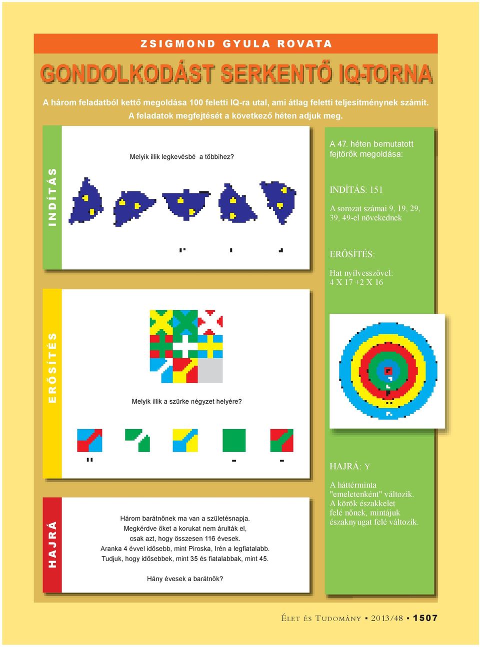 héten bemutatott fejtör k megoldása: INDÍTÁS INDÍTÁS: 151 A sorozat számai 9, 19, 29, 39, 49-el növekednek ER SÍTÉS: Hat nyílvessz vel: 4 X 17 +2 X 16 ER SÍTÉS Melyik illik a szürke négyzet helyére?