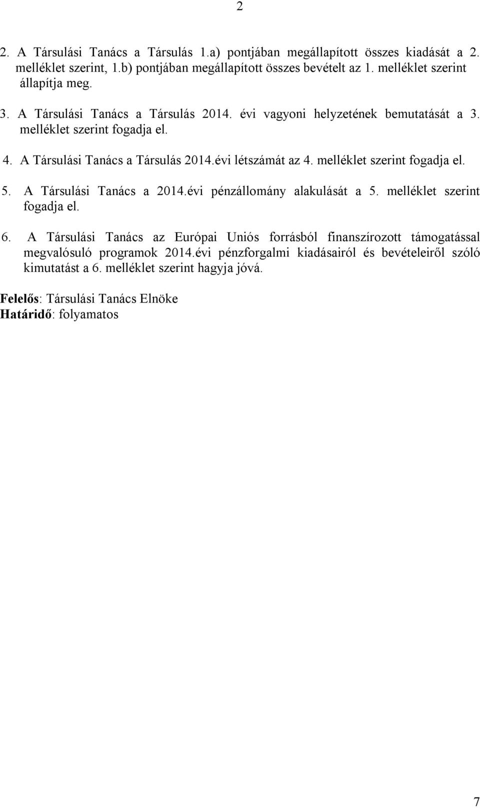 melléklet szerint fogadja el. 5. A Társulási Tanács a 2014.évi pénzállomány alakulását a 5. melléklet szerint fogadja el. 6.