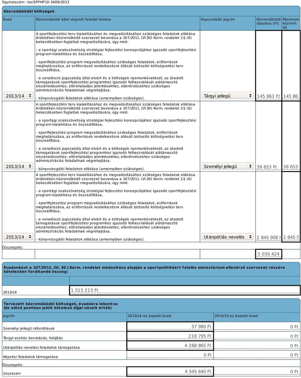 (6) bekezdésében foglaltak megvalósítására, úgy mint: - a sportági szakszövetség stratégiai fejlesztési koncepciójához igazodó sportfejlesztési program kialakítása és összeállítása, -