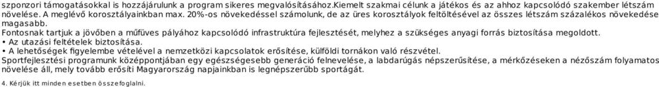 Fontosnak tartjuk a jövőben a műfüves pályához kapcsolódó infrastruktúra fejlesztését, melyhez a szükséges anyagi forrás biztosítása megoldott. Az utazási feltételek biztosítása.