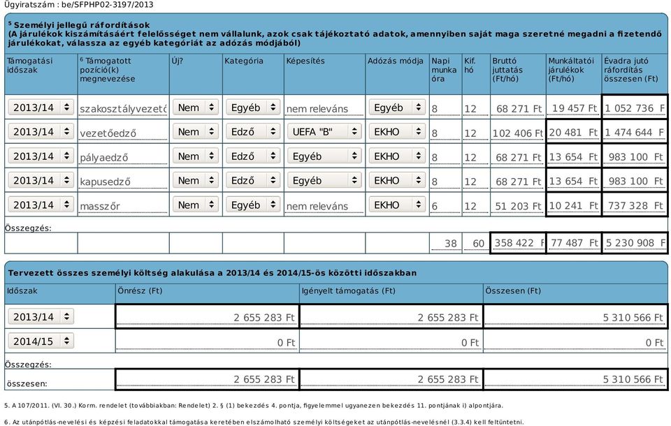 hó Bruttó juttatás (Ft/hó) Munkáltatói járulékok (Ft/hó) Évadra jutó ráfordítás összesen (Ft) 2013/14 szakosztályvezető Nem Egyéb nem releváns Egyéb 8 12 68 271 Ft 19 457 Ft 1 052 736 Ft 2013/14