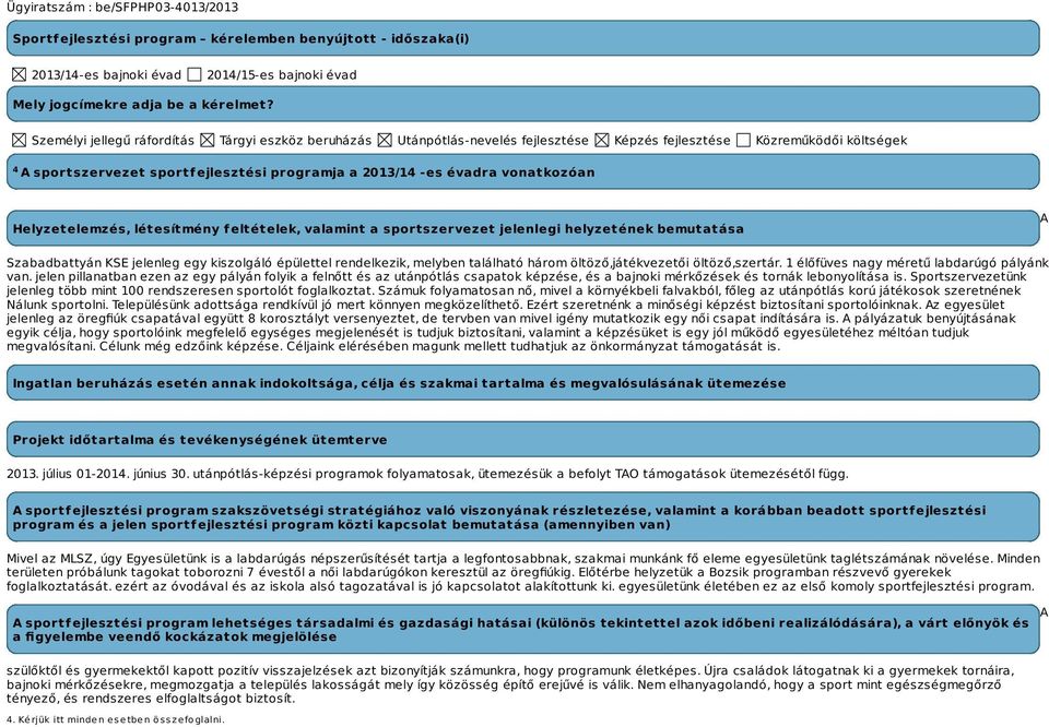 Helyzetelemzés, létesítmény feltételek, valamint a sportszervezet jelenlegi helyzetének bemutatása A Szabadbattyán KSE jelenleg egy kiszolgáló épülettel rendelkezik, melyben található három