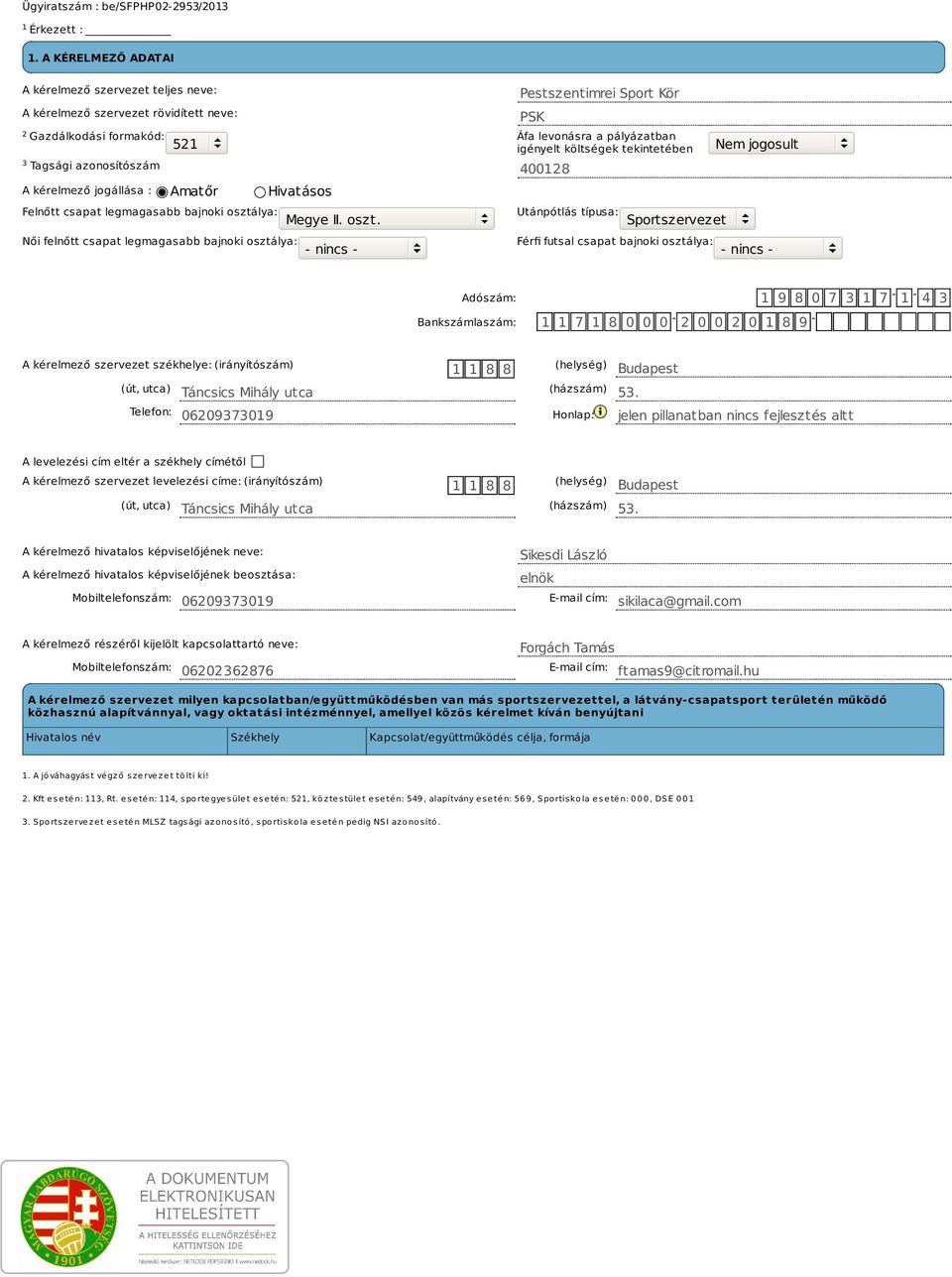 tekintetében Nem jogosult 3 Tagsági azonosítószám 400128 A kérelmező jogállása : Amatőr Hivatásos Felnőtt csapat legmagasabb bajnoki osztá