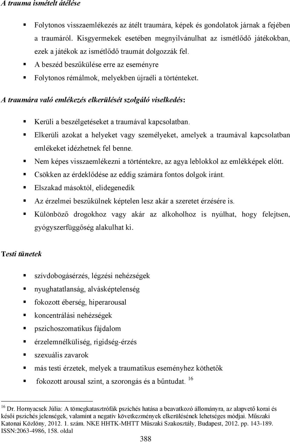 A beszéd beszűkülése erre az eseményre Folytonos rémálmok, melyekben újraéli a történteket.