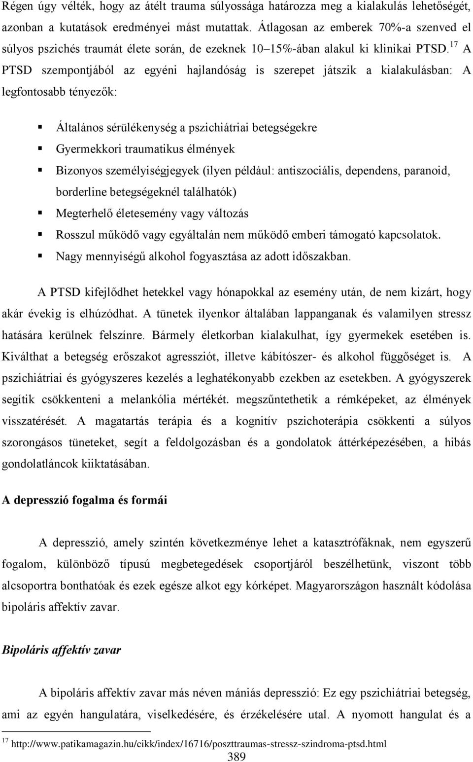 17 A PTSD szempontjából az egyéni hajlandóság is szerepet játszik a kialakulásban: A legfontosabb tényezők: Általános sérülékenység a pszichiátriai betegségekre Gyermekkori traumatikus élmények