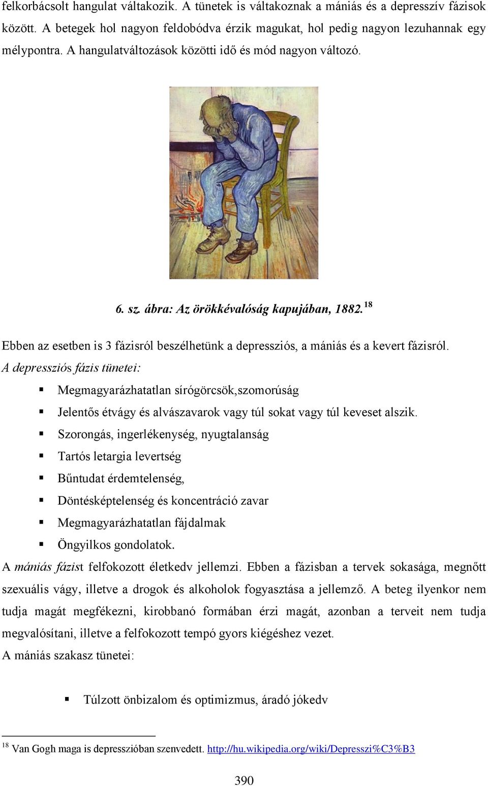 A depressziós fázis tünetei: Megmagyarázhatatlan sírógörcsök,szomorúság Jelentős étvágy és alvászavarok vagy túl sokat vagy túl keveset alszik.