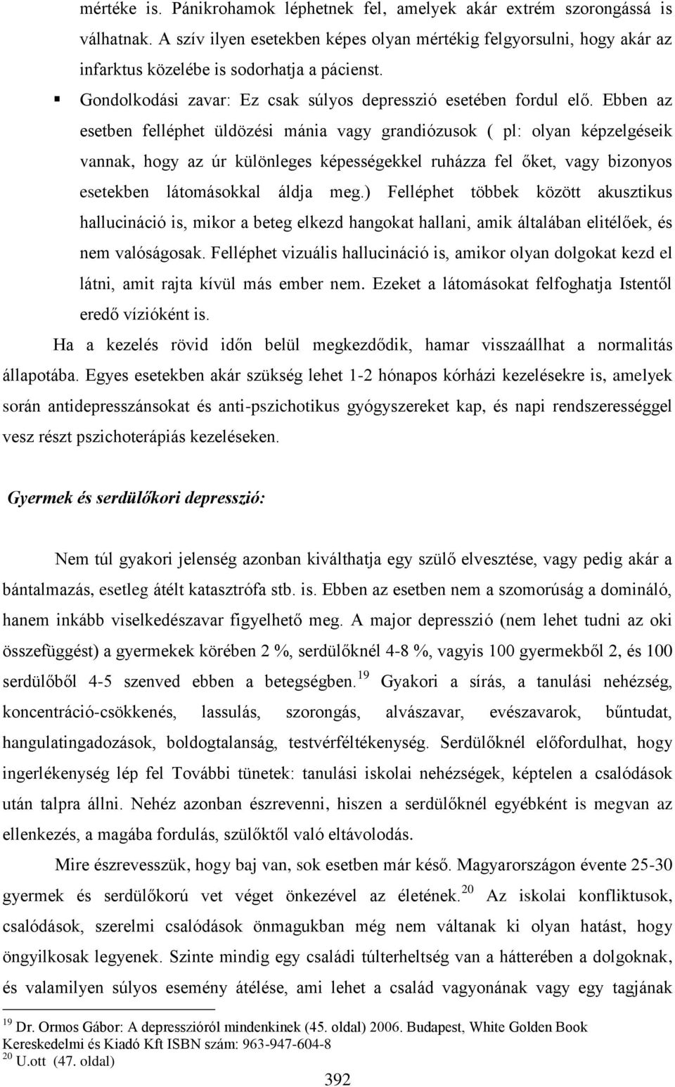 Ebben az esetben felléphet üldözési mánia vagy grandiózusok ( pl: olyan képzelgéseik vannak, hogy az úr különleges képességekkel ruházza fel őket, vagy bizonyos esetekben látomásokkal áldja meg.