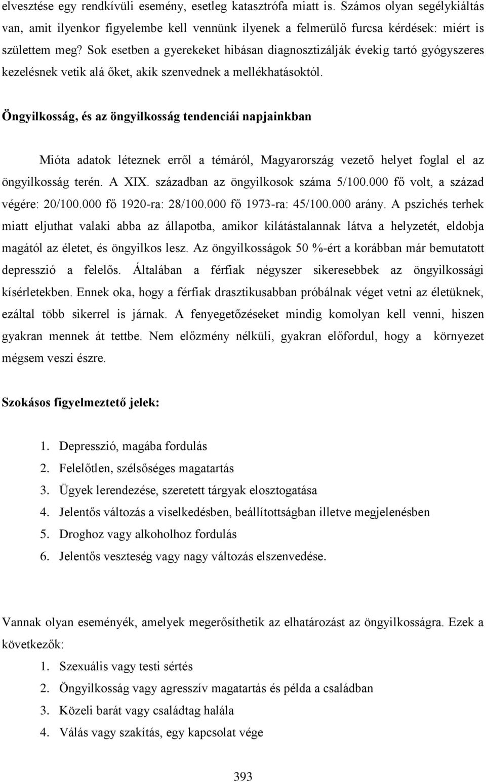 Öngyilkosság, és az öngyilkosság tendenciái napjainkban Mióta adatok léteznek erről a témáról, Magyarország vezető helyet foglal el az öngyilkosság terén. A XIX. században az öngyilkosok száma 5/100.