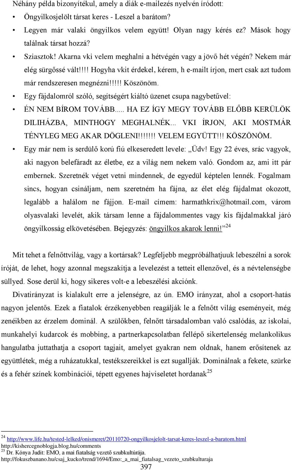 !!! Hogyha vkit érdekel, kérem, h e-mailt írjon, mert csak azt tudom már rendszeresen megnézni!!!!! Köszönöm. Egy fájdalomról szóló, segítségért kiáltó üzenet csupa nagybetűvel: ÉN NEM BÍROM TOVÁBB.