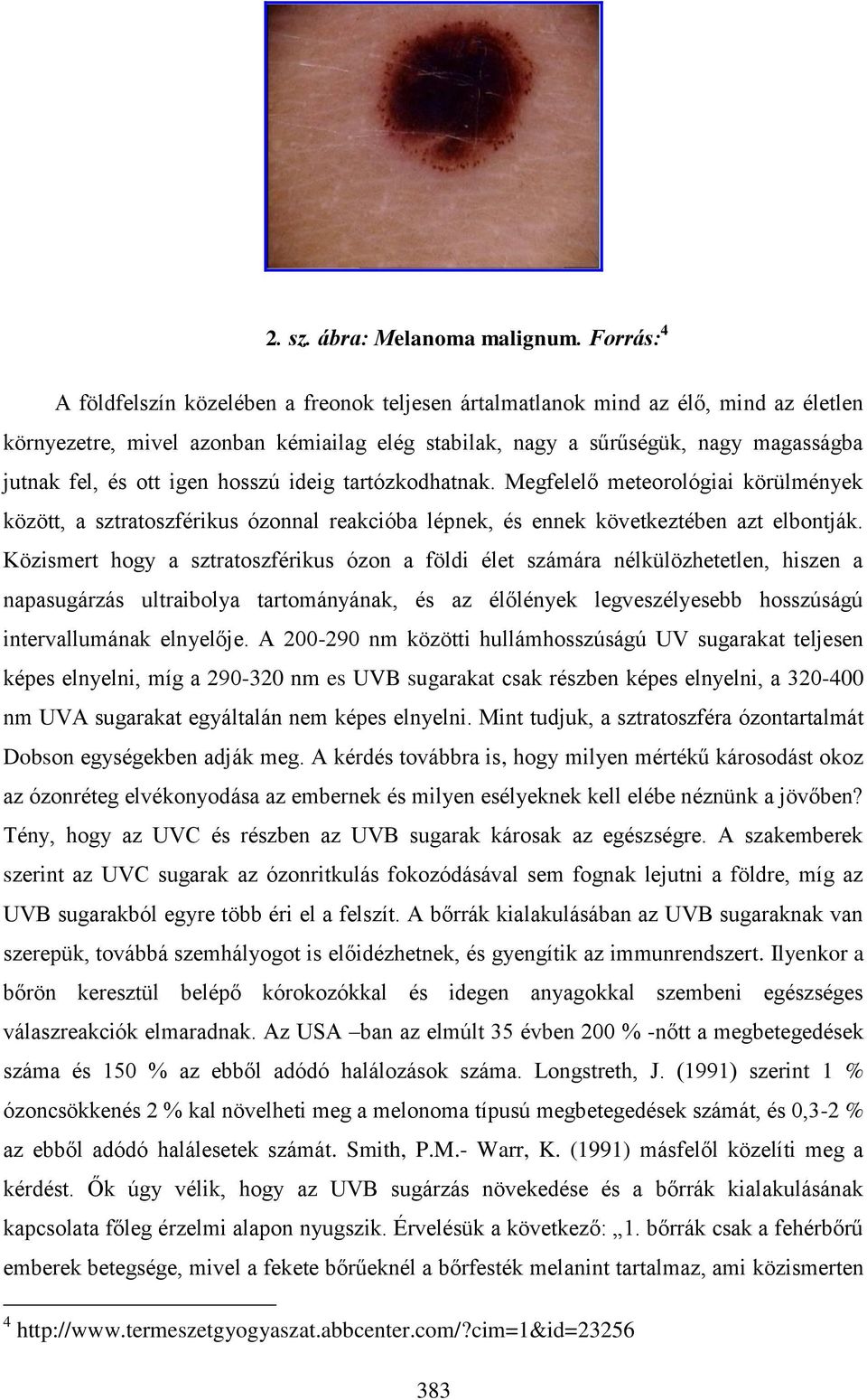 ott igen hosszú ideig tartózkodhatnak. Megfelelő meteorológiai körülmények között, a sztratoszférikus ózonnal reakcióba lépnek, és ennek következtében azt elbontják.