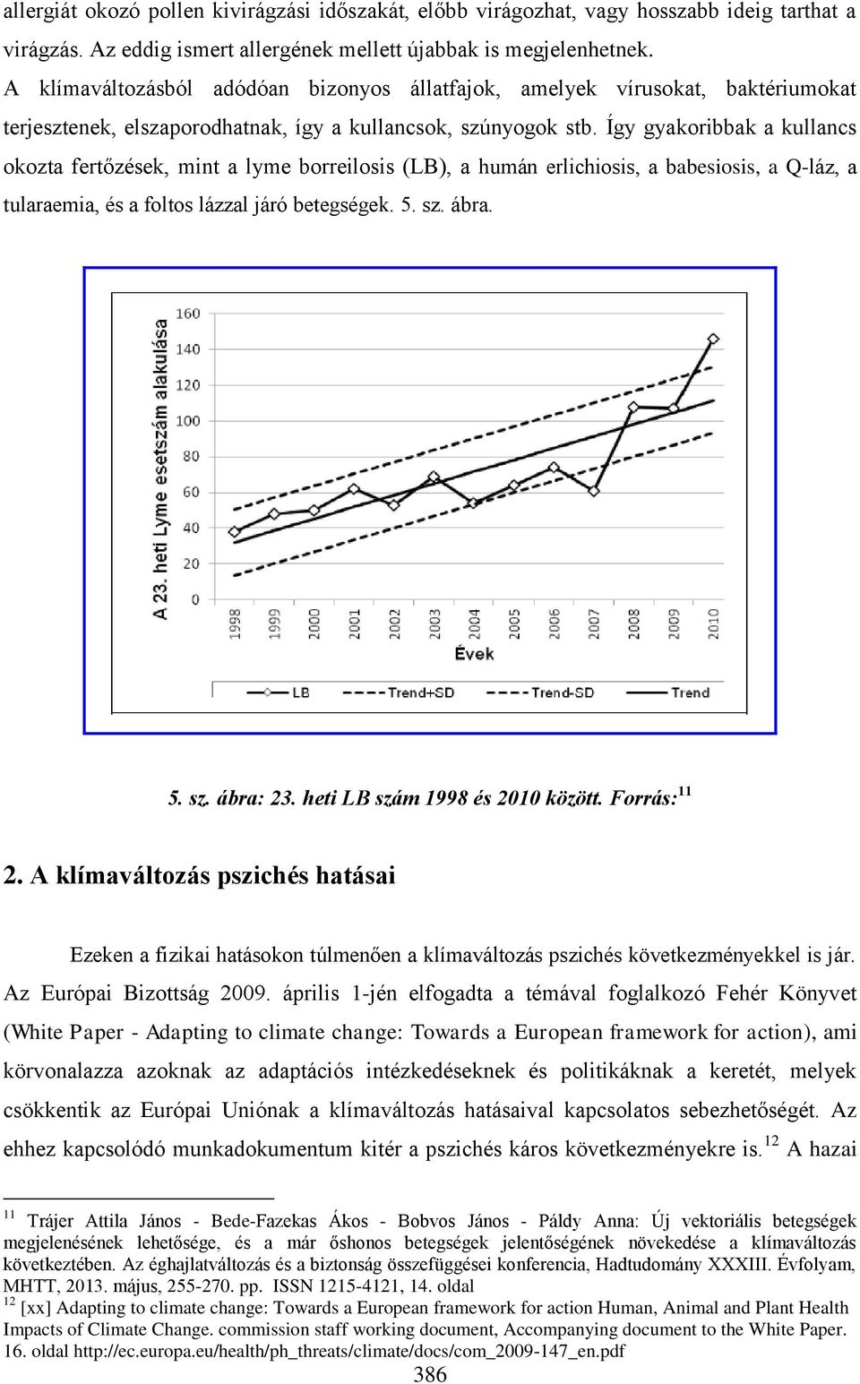 Így gyakoribbak a kullancs okozta fertőzések, mint a lyme borreilosis (LB), a humán erlichiosis, a babesiosis, a Q-láz, a tularaemia, és a foltos lázzal járó betegségek. 5. sz. ábra. 5. sz. ábra: 23.