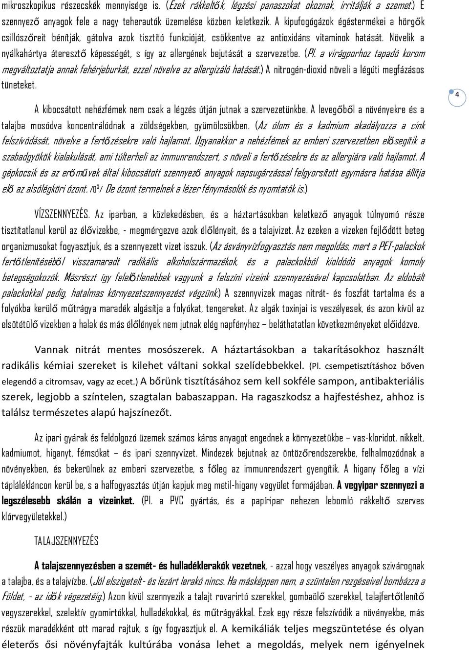 Növelik a nyálkahártya áteresztő képességét, s így az allergének bejutását a szervezetbe. (Pl. a virágporhoz tapadó korom megváltoztatja annak fehérjeburkát, ezzel növelve az allergizáló hatását.