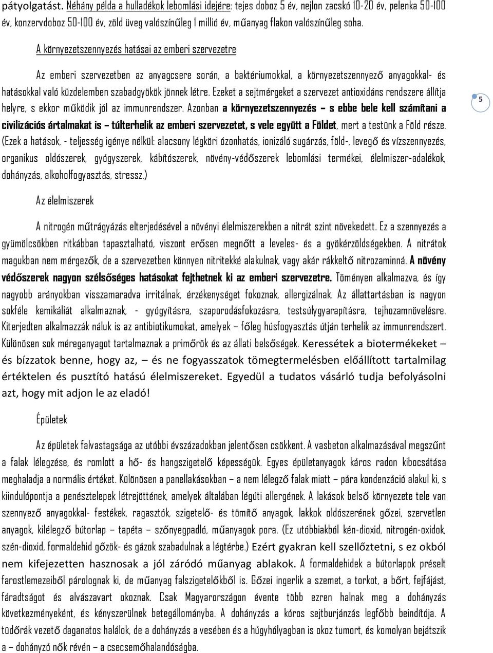 A környezetszennyezés hatásai az emberi szervezetre Az emberi szervezetben az anyagcsere során, a baktériumokkal, a környezetszennyező anyagokkal- és hatásokkal való küzdelemben szabadgyökök jönnek