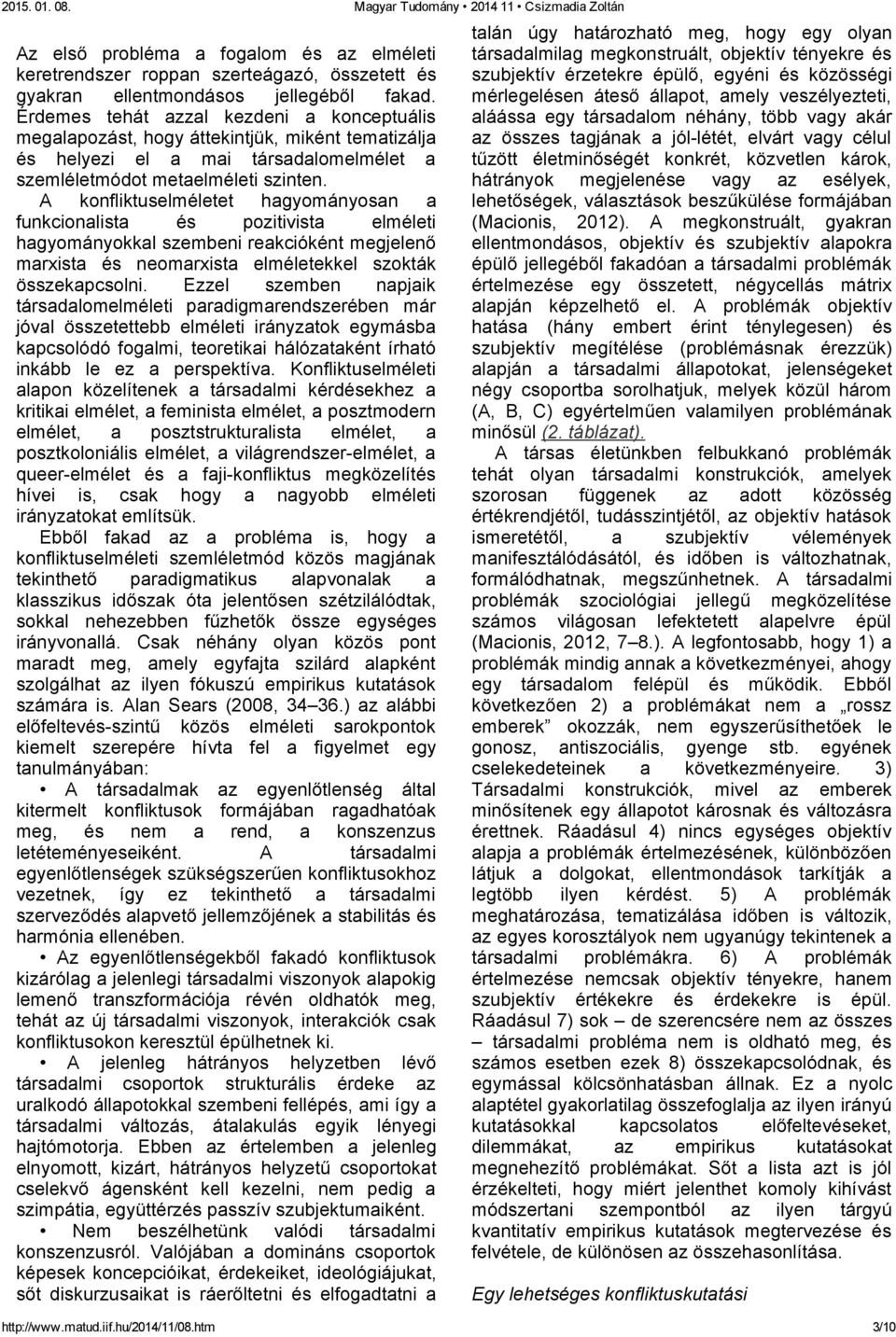 A konfliktuselméletet hagyományosan a funkcionalista és pozitivista elméleti hagyományokkal szembeni reakcióként megjelenő marxista és neomarxista elméletekkel szokták összekapcsolni.