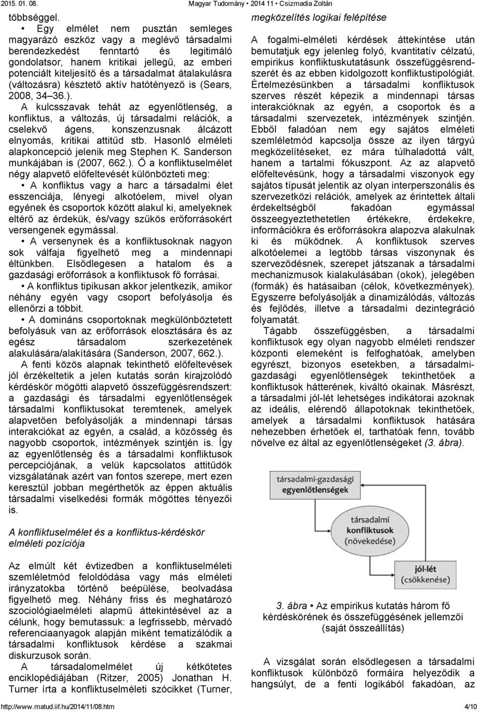 társadalmat átalakulásra (változásra) késztető aktív hatótényező is (Sears, 2008, 34 36.). A kulcsszavak tehát az egyenlőtlenség, a konfliktus, a változás, új társadalmi relációk, a cselekvő ágens, konszenzusnak álcázott elnyomás, kritikai attitűd stb.