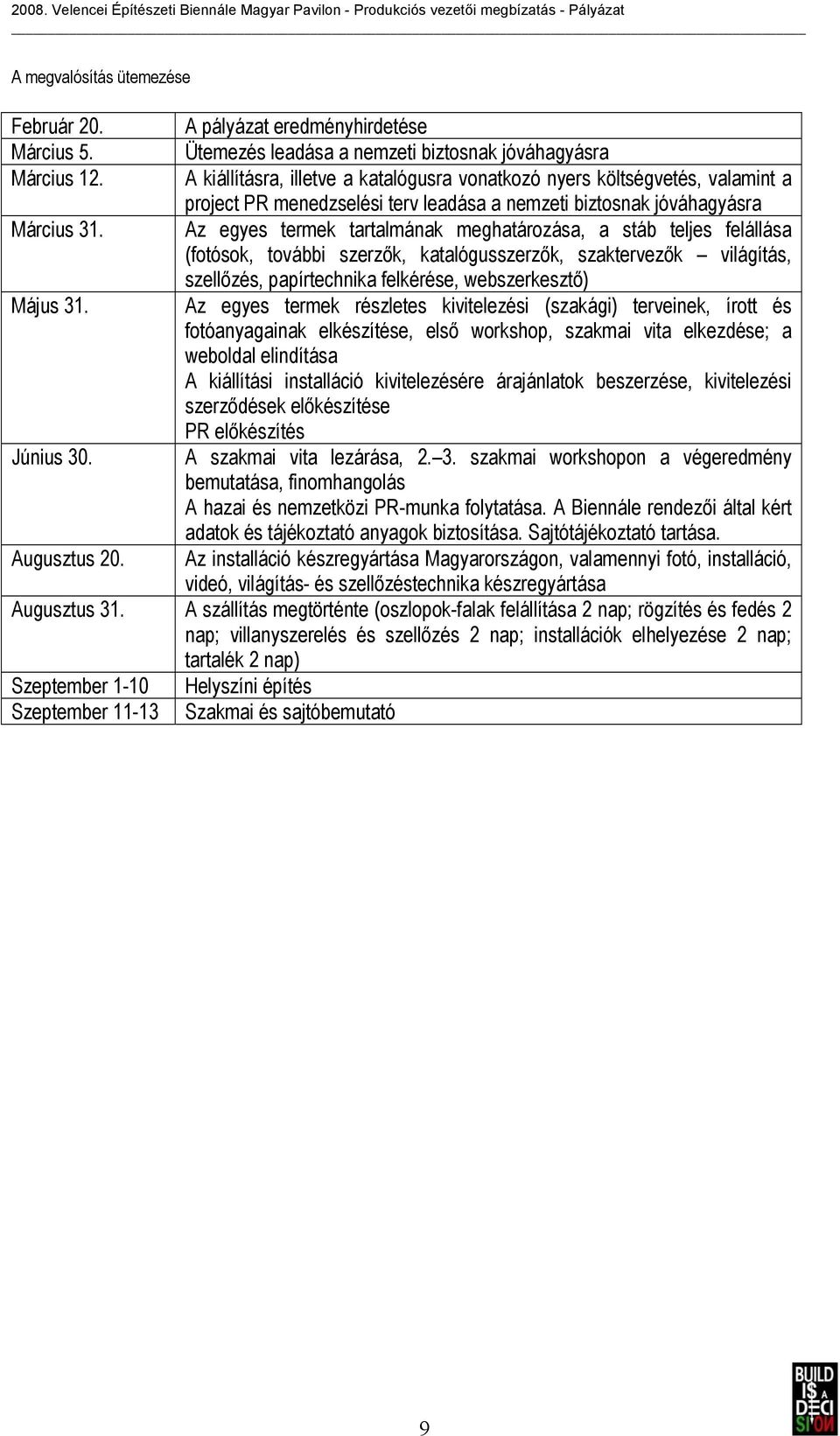 nemzeti biztosnak jóváhagyásra Az egyes termek tartalmának meghatározása, a stáb teljes felállása (fotósok, további szerzők, katalógusszerzők, szaktervezők világítás, szellőzés, papírtechnika