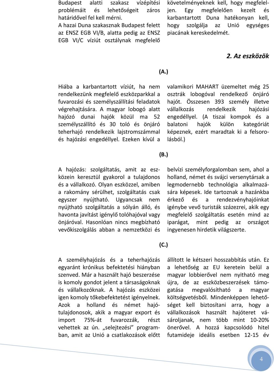 Egy megfelelően kezelt és karbantartott Duna hatékonyan kell, hogy szolgálja az Unió egységes piacának kereskedelmét. 2. Az eszközök (A.