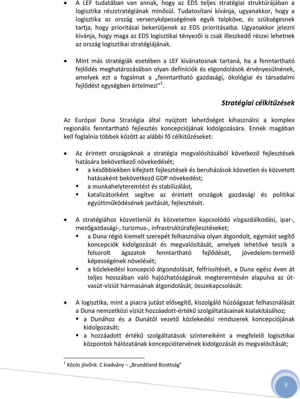 Ugyanakkor jelezni kívánja, hogy maga az EDS logisztikai tényezői is csak illeszkedő részei lehetnek az ország logisztikai stratégiájának.