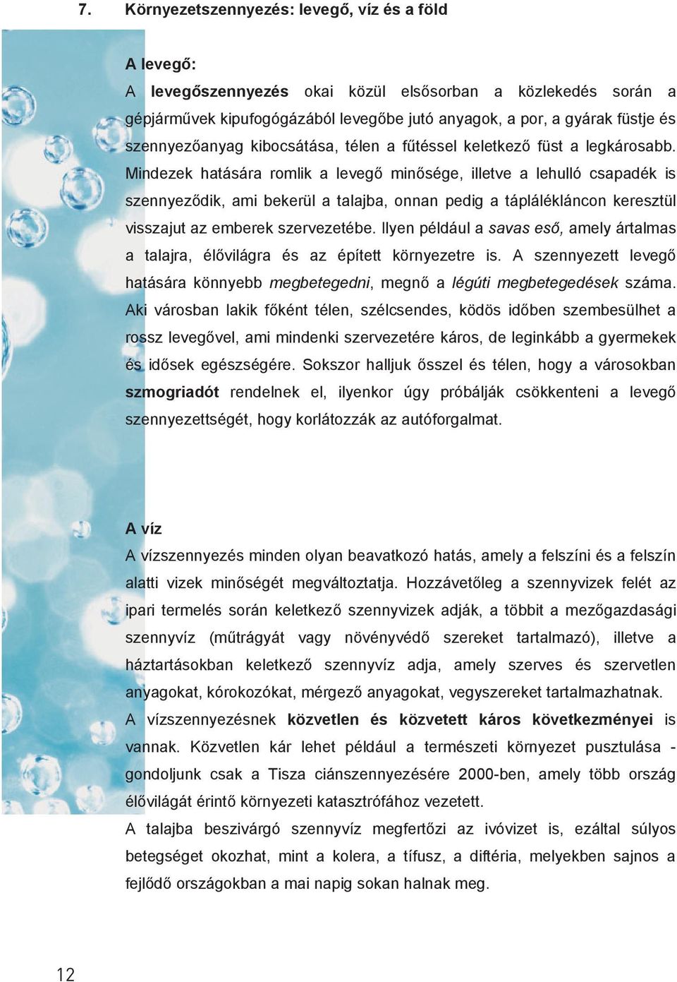 Mindezek hatására romlik a levegő minősége, illetve a lehulló csapadék is szennyeződik, ami bekerül a talajba, onnan pedig a táplálékláncon keresztül visszajut az emberek szervezetébe.