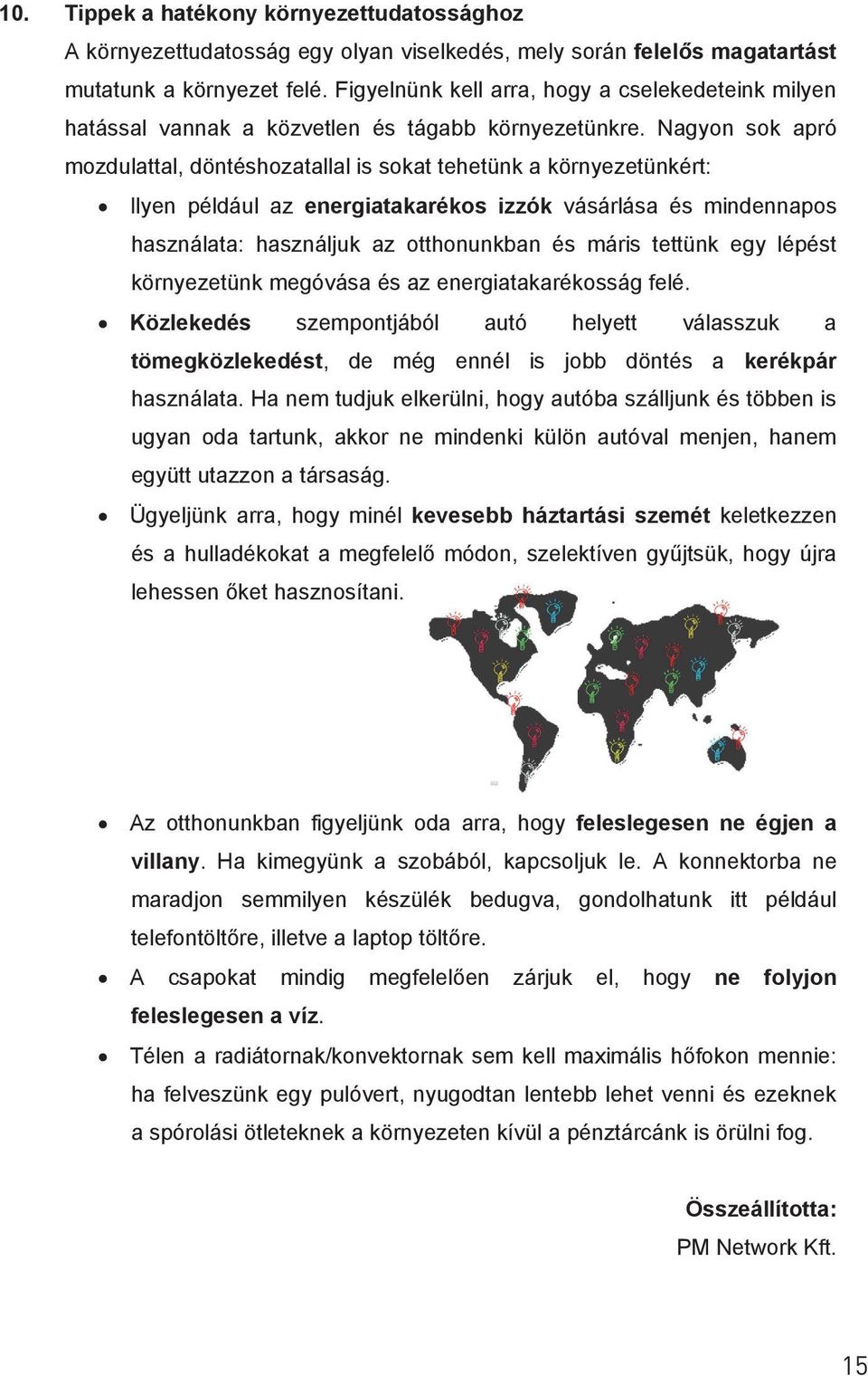 Nagyon sok apró mozdulattal, döntéshozatallal is sokat tehetünk a környezetünkért: Ilyen például az energiatakarékos izzók vásárlása és mindennapos használata: használjuk az otthonunkban és máris