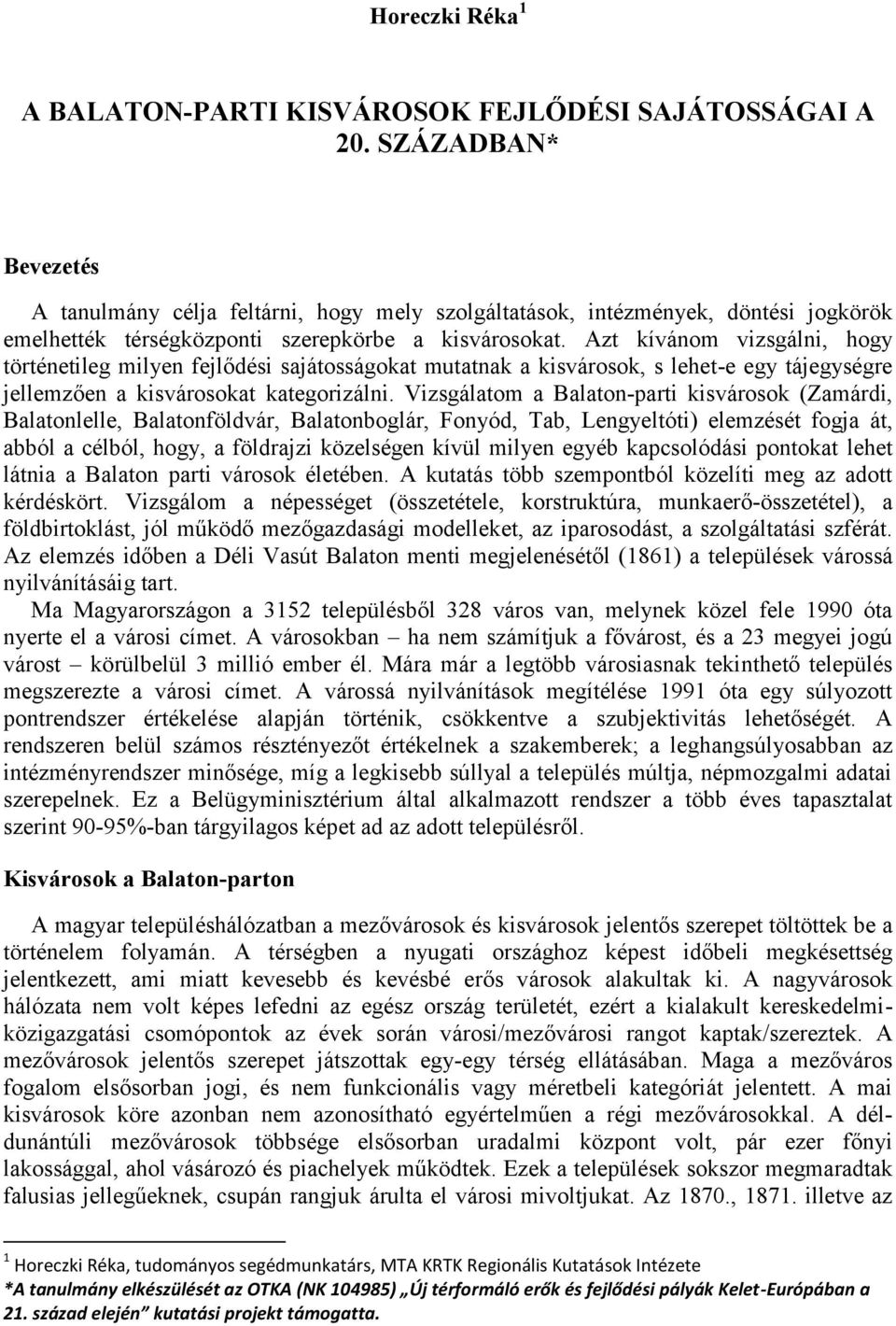 Azt kívánom vizsgálni, hogy történetileg milyen fejlődési sajátosságokat mutatnak a kisvárosok, s lehet-e egy tájegységre jellemzően a kisvárosokat kategorizálni.