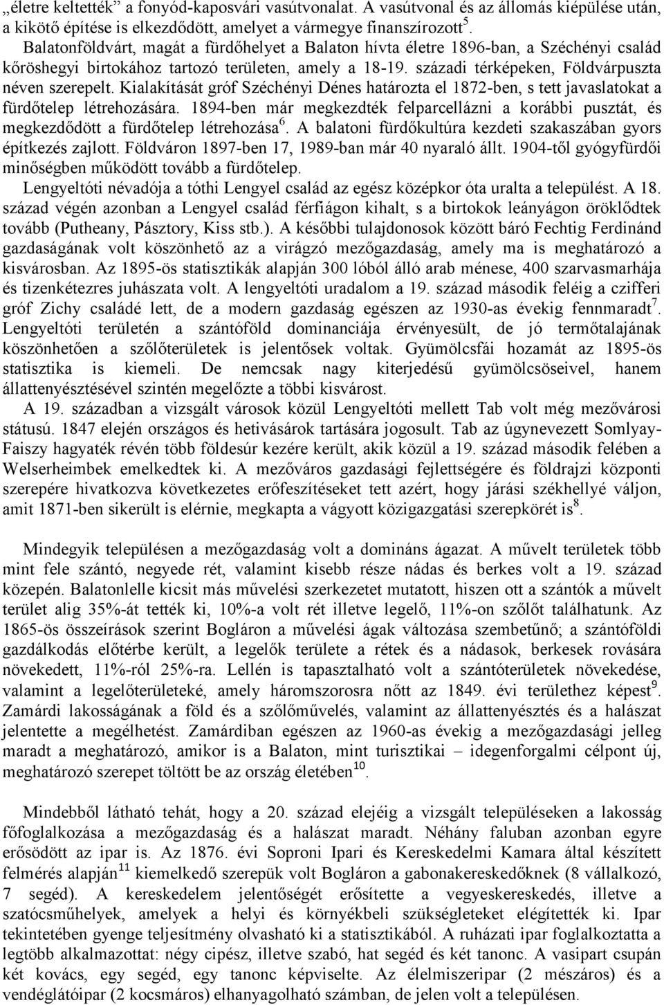 Kialakítását gróf Széchényi Dénes határozta el 1872-ben, s tett javaslatokat a fürdőtelep létrehozására.