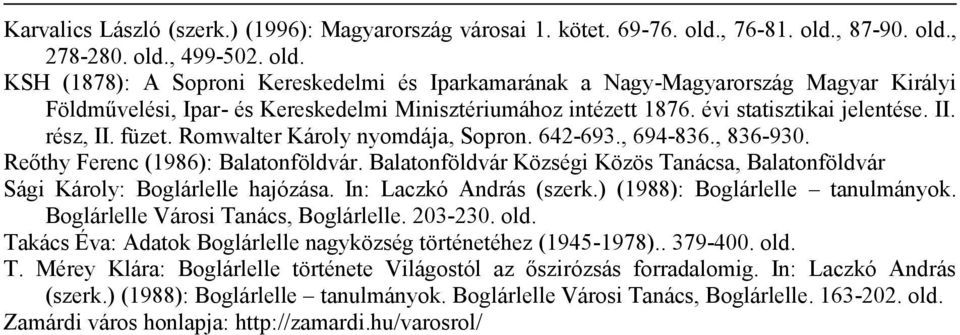évi statisztikai jelentése. II. rész, II. füzet. Romwalter Károly nyomdája, Sopron. 642-693., 694-836., 836-930. Reőthy Ferenc (1986): Balatonföldvár.