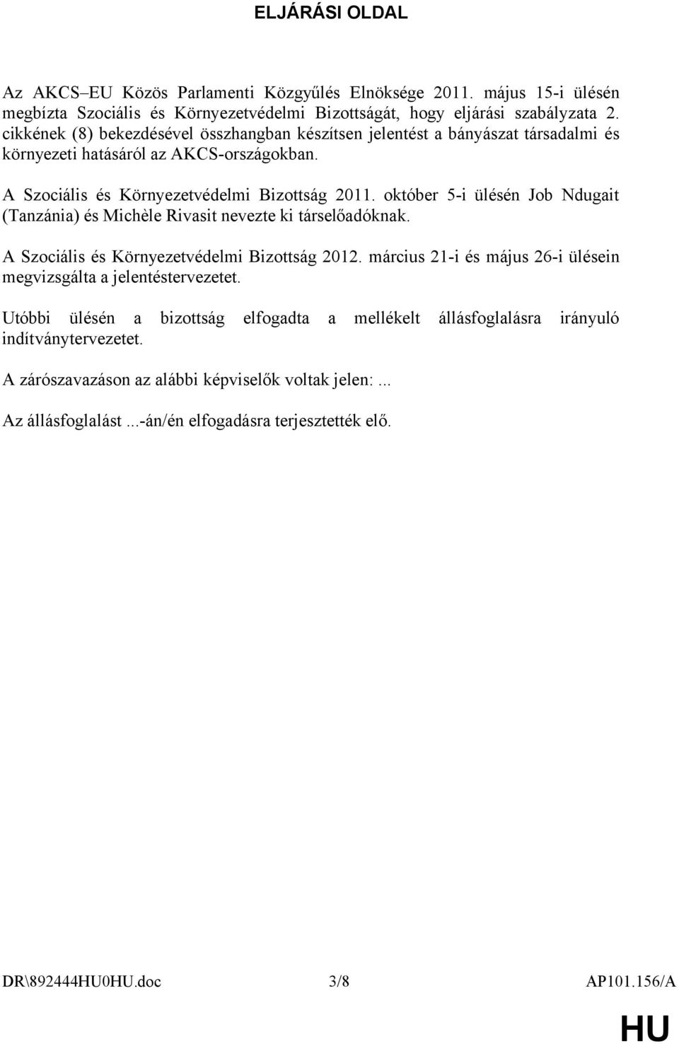 október 5-i ülésén Job Ndugait (Tanzánia) és Michèle Rivasit nevezte ki társelőadóknak. A Szociális és Környezetvédelmi Bizottság 2012.