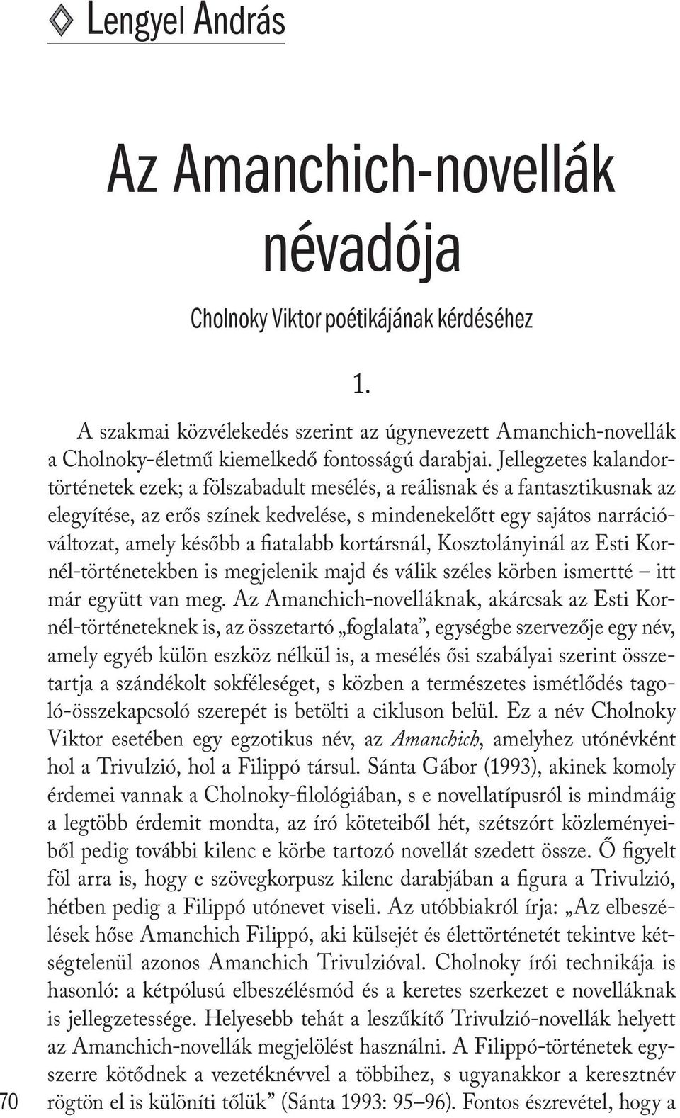 Jellegzetes kalandortörténetek ezek; a fölszabadult mesélés, a reálisnak és a fantasztikusnak az elegyítése, az erős színek kedvelése, s mindenekelőtt egy sajátos narrációváltozat, amely később a