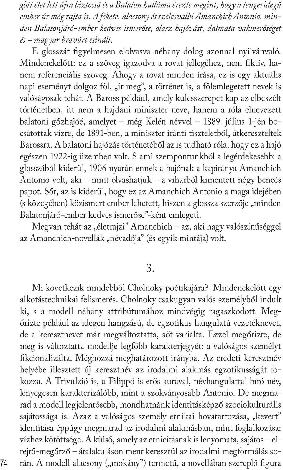 E glosszát figyelmesen elolvasva néhány dolog azonnal nyilvánvaló. Mindenekelőtt: ez a szöveg igazodva a rovat jellegéhez, nem fiktív, hanem referenciális szöveg.