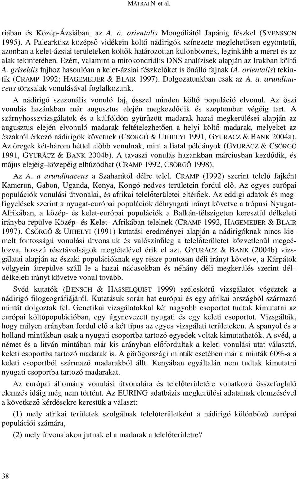 Ezért, valamint a mitokondriális DNS analízisek alapján az Irakban költı A. griseldis fajhoz hasonlóan a kelet-ázsiai fészkelıket is önálló fajnak (A.