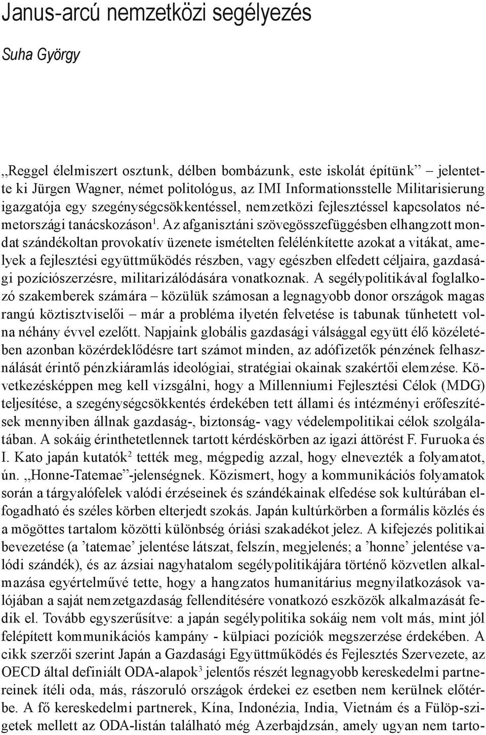 Az afganisztáni szövegösszefüggésben elhangzott mondat szándékoltan provokatív üzenete ismételten felélénkítette azokat a vitákat, amelyek a fejlesztési együttműködés részben, vagy egészben elfedett