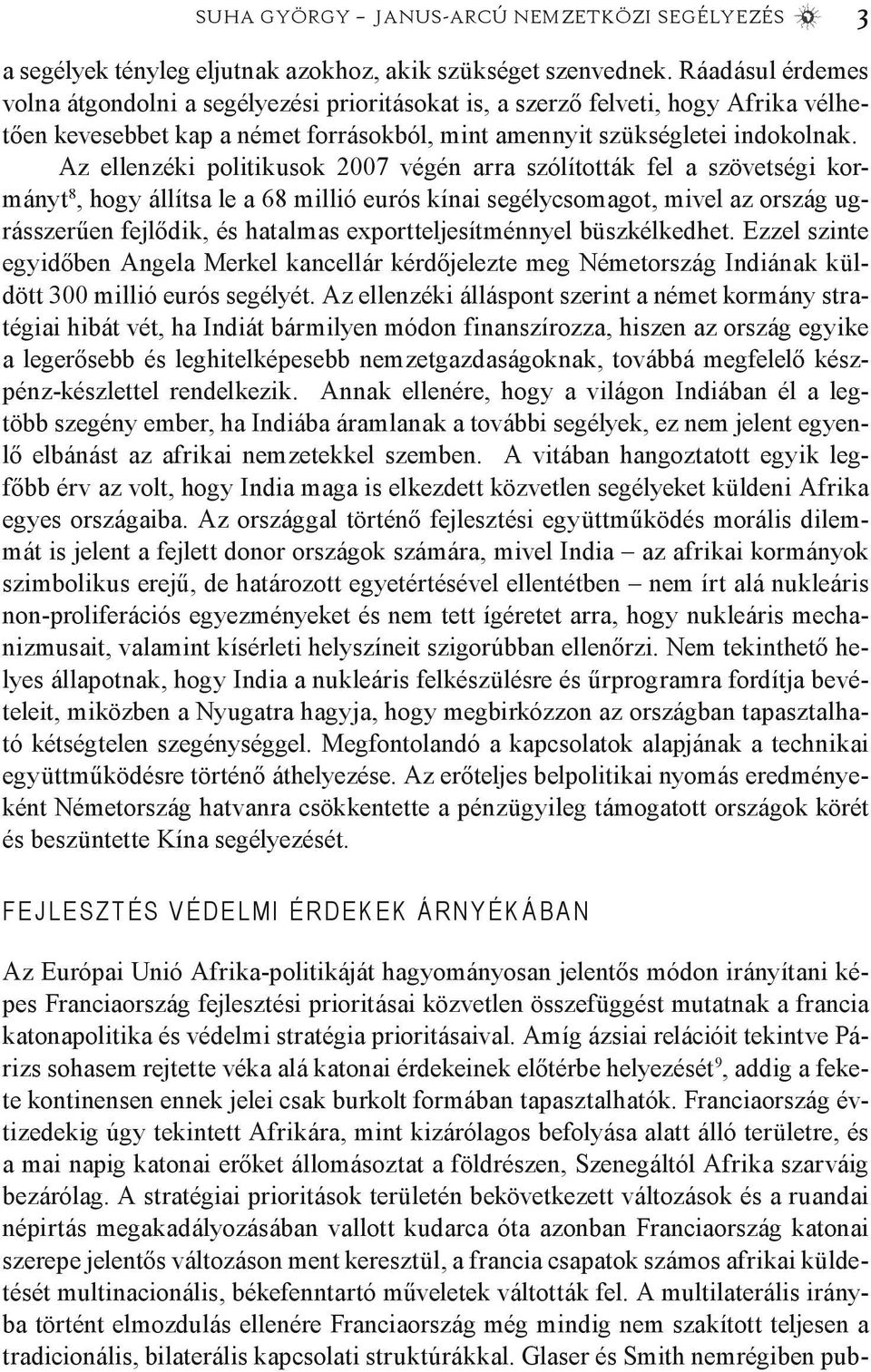 Az ellenzéki politikusok 2007 végén arra szólították fel a szövetségi kormányt 8, hogy állítsa le a 68 millió eurós kínai segélycsomagot, mivel az ország ugrásszerűen fejlődik, és hatalmas