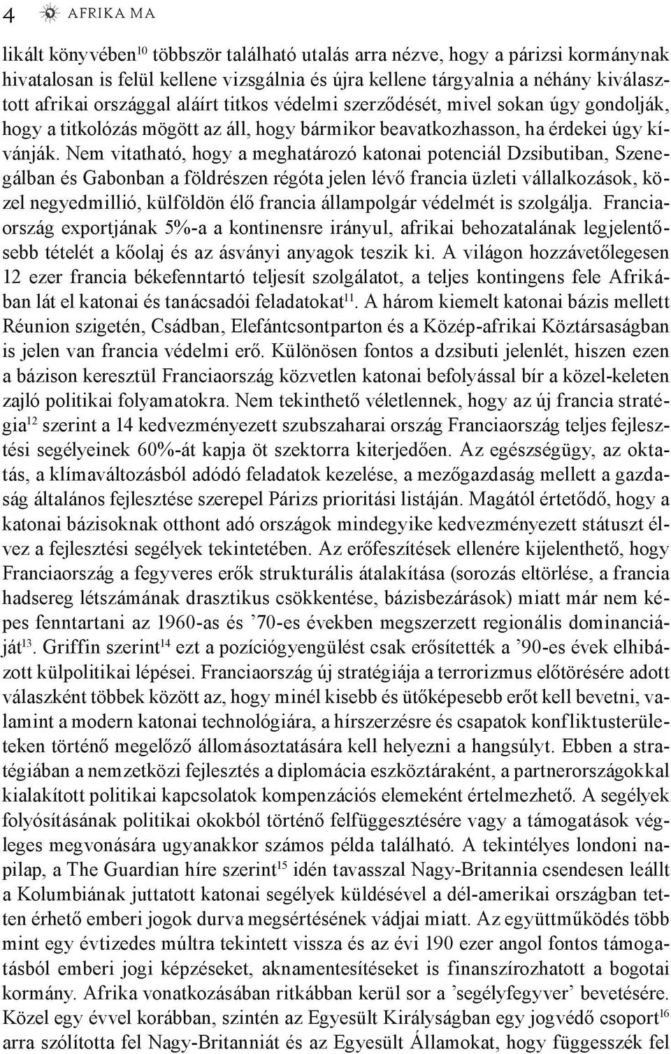 Nem vitatható, hogy a meghatározó katonai potenciál Dzsibutiban, Szenegálban és Gabonban a földrészen régóta jelen lévő francia üzleti vállalkozások, közel negyedmillió, külföldön élő francia