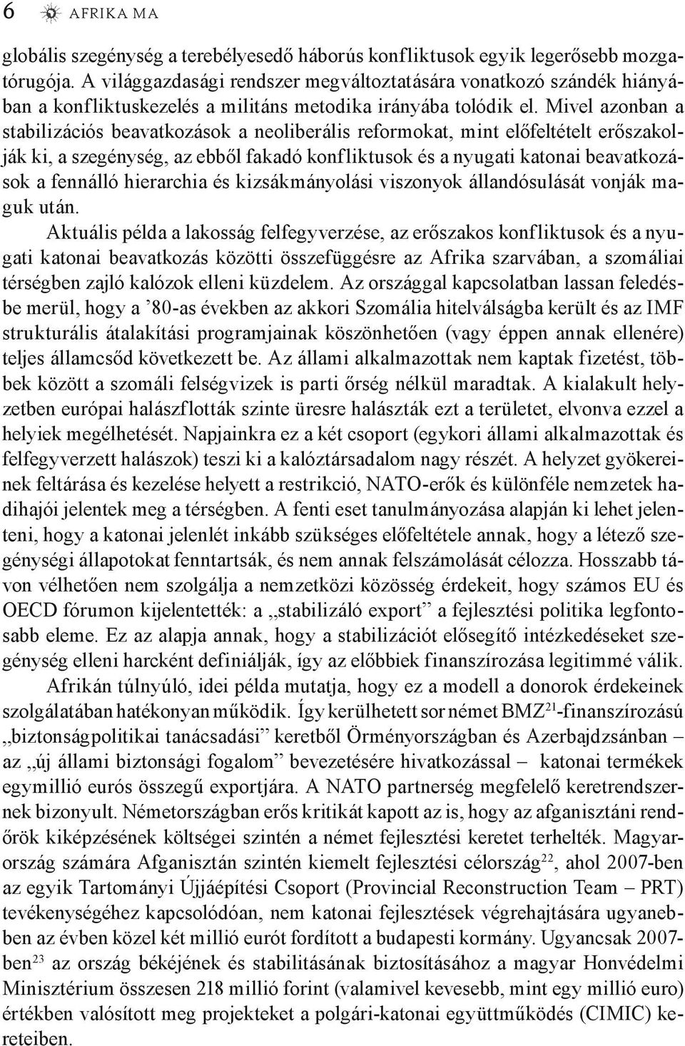 Mivel azonban a stabilizációs beavatkozások a neoliberális reformokat, mint előfeltételt erőszakolják ki, a szegénység, az ebből fakadó konfliktusok és a nyugati katonai beavatkozások a fennálló