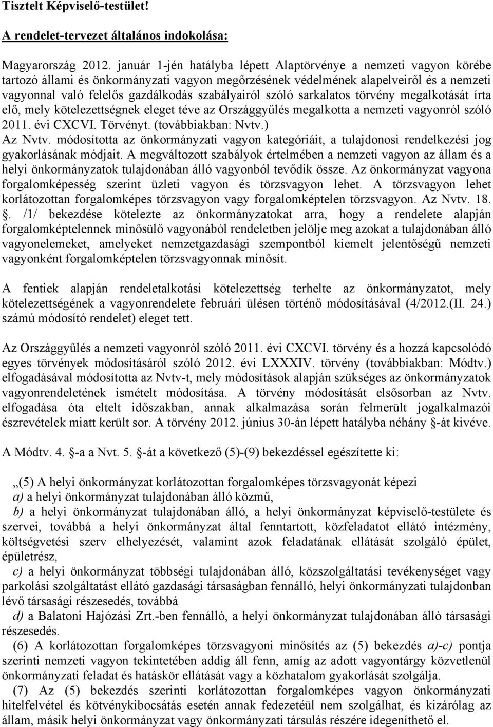 szabályairól szóló sarkalatos törvény megalkotását írta elő, mely kötelezettségnek eleget téve az Országgyűlés megalkotta a nemzeti vagyonról szóló 2011. évi CXCVI. Törvényt. (továbbiakban: Nvtv.