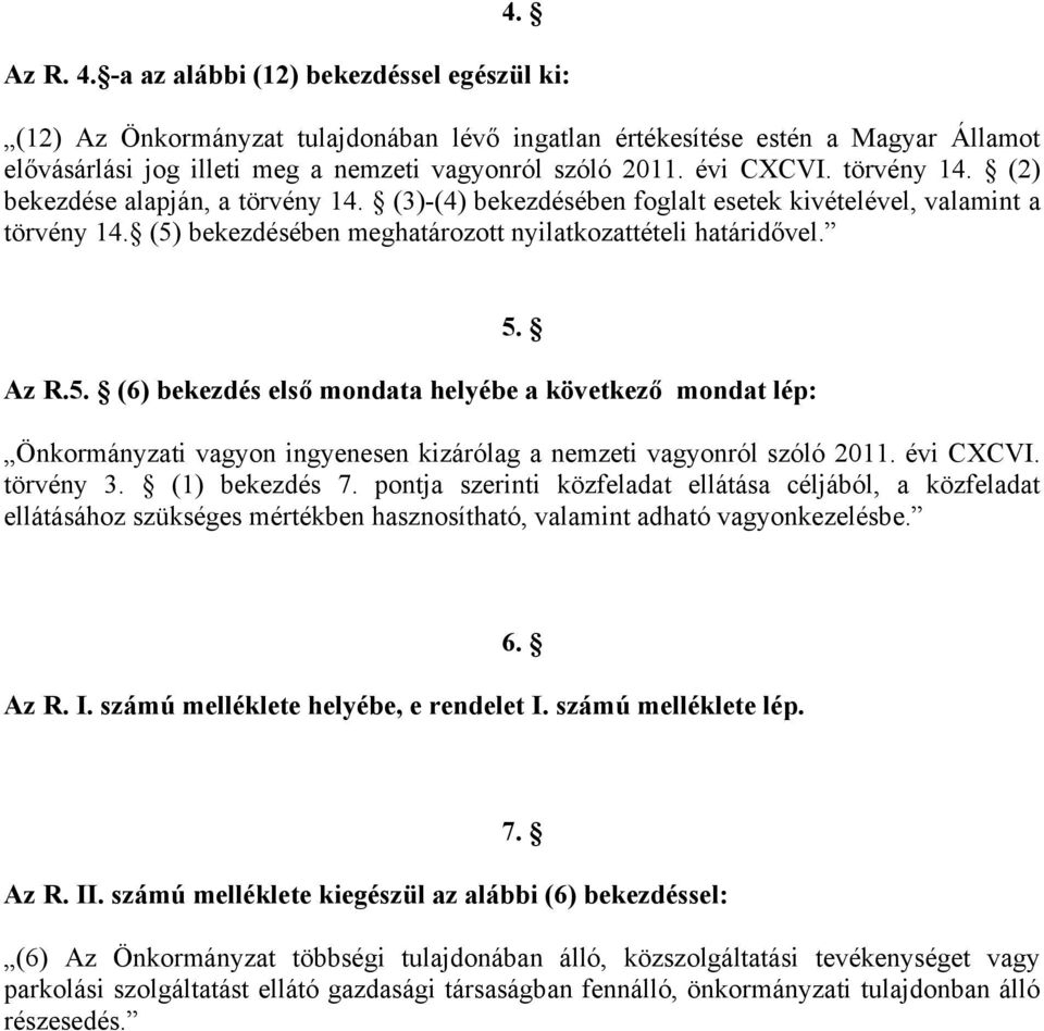 Az R.5. (6) bekezdés első mondata helyébe a következő mondat lép: Önkormányzati vagyon ingyenesen kizárólag a nemzeti vagyonról szóló 2011. évi CXCVI. törvény 3. (1) bekezdés 7.