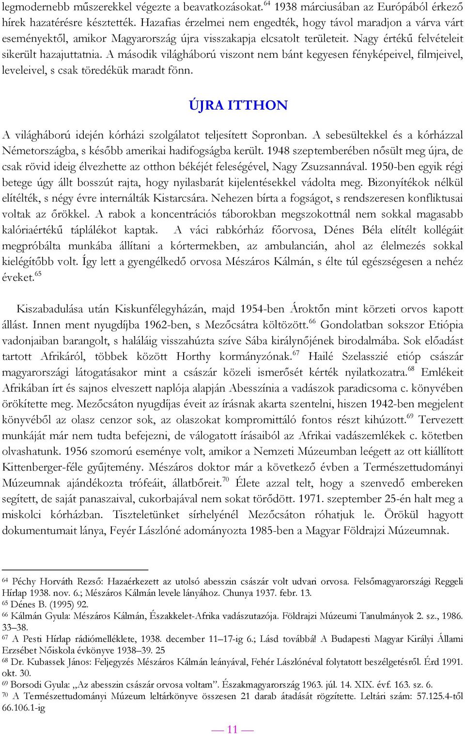 A második világháború viszont nem bánt kegyesen fényképeivel, filmjeivel, leveleivel, s csak töredékük maradt fönn. ÚJRA ITTHON A világháború idején kórházi szolgálatot teljesített Sopronban.