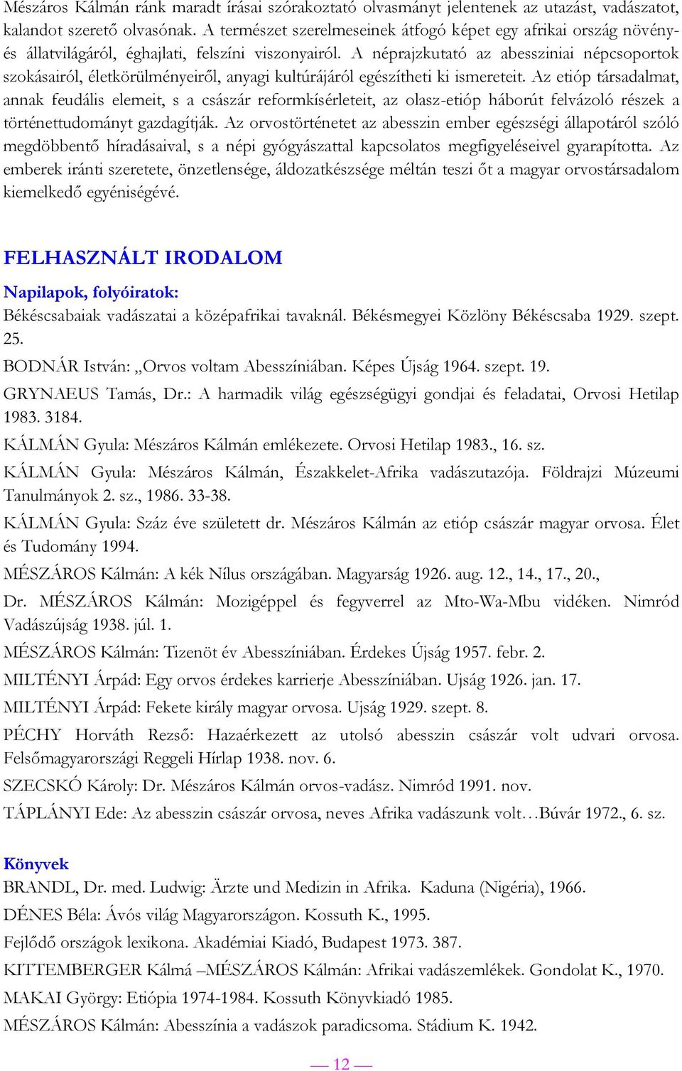 A néprajzkutató az abessziniai népcsoportok szokásairól, életkörülményeiről, anyagi kultúrájáról egészítheti ki ismereteit.