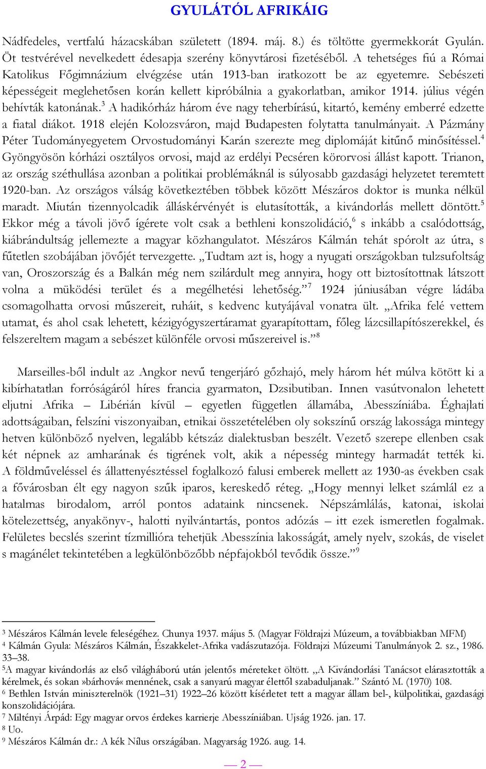 július végén behívták katonának. 3 A hadikórház három éve nagy teherbírású, kitartó, kemény emberré edzette a fiatal diákot. 1918 elején Kolozsváron, majd Budapesten folytatta tanulmányait.