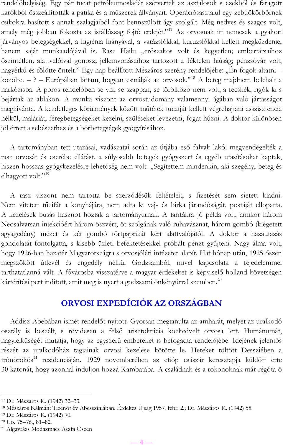 17 Az orvosnak itt nemcsak a gyakori járványos betegségekkel, a higiénia hiányával, a varázslókkal, kuruzslókkal kellett megküzdenie, hanem saját munkaadójával is.