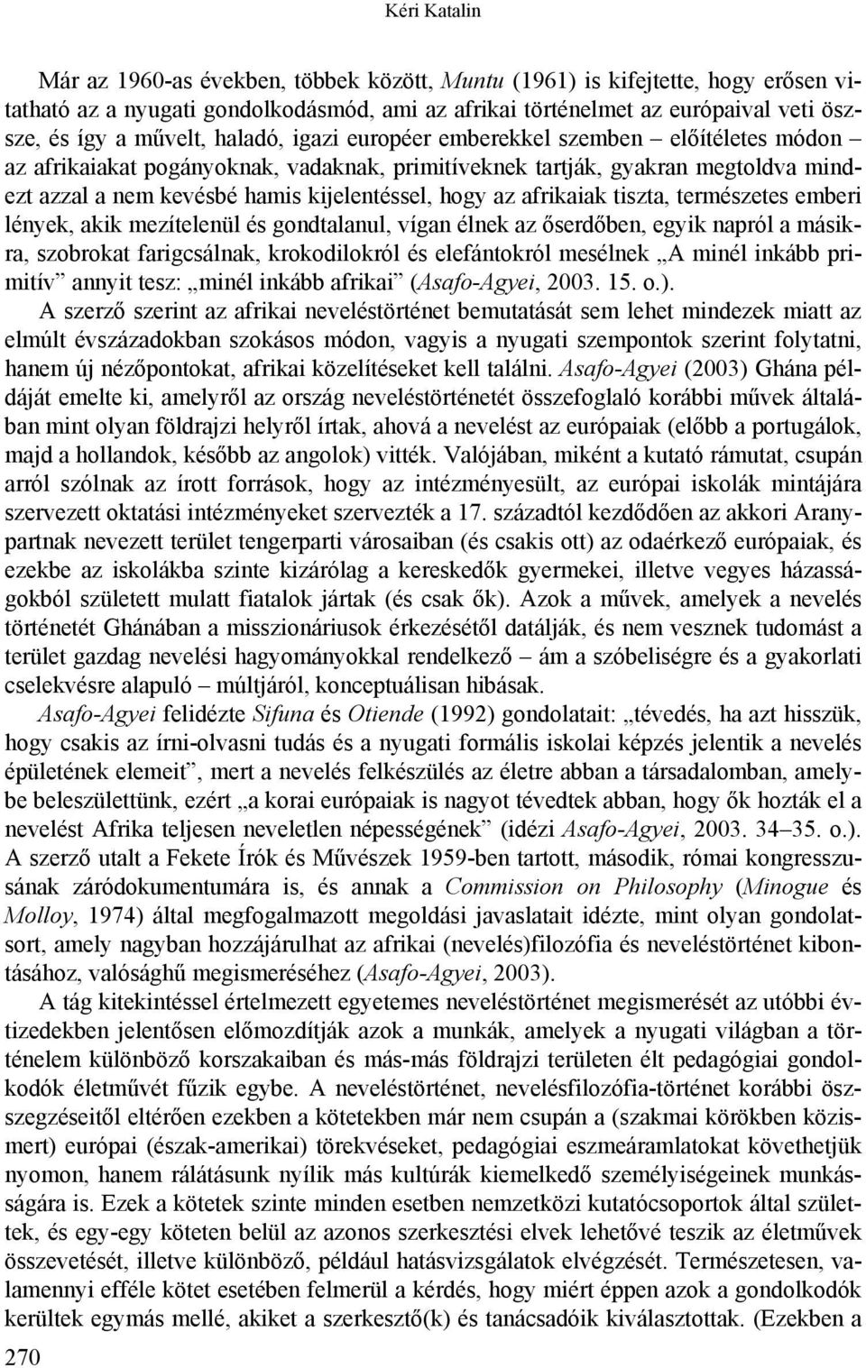 hogy az afrikaiak tiszta, természetes emberi lények, akik mezítelenül és gondtalanul, vígan élnek az őserdőben, egyik napról a másikra, szobrokat farigcsálnak, krokodilokról és elefántokról mesélnek