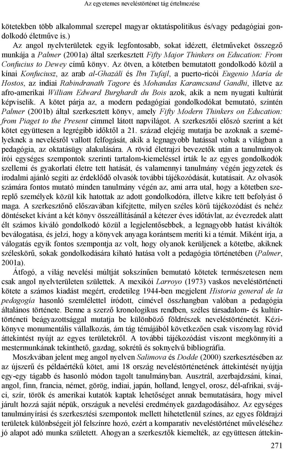 Az ötven, a kötetben bemutatott gondolkodó közül a kínai Konfuciusz, az arab al-ghazálí és Ibn Tufajl, a puerto-ricói Eugenio María de Hostos, az indiai Rabindranath Tagore és Mohandas Karamcsand