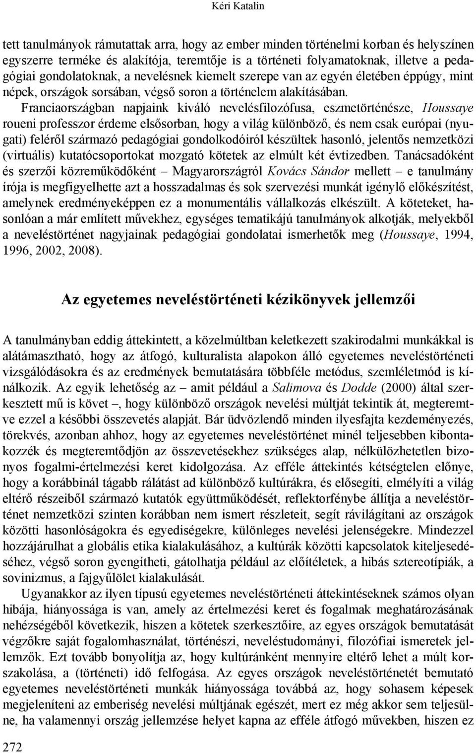 Franciaországban napjaink kiváló nevelésfilozófusa, eszmetörténésze, Houssaye roueni professzor érdeme elsősorban, hogy a világ különböző, és nem csak európai (nyugati) feléről származó pedagógiai