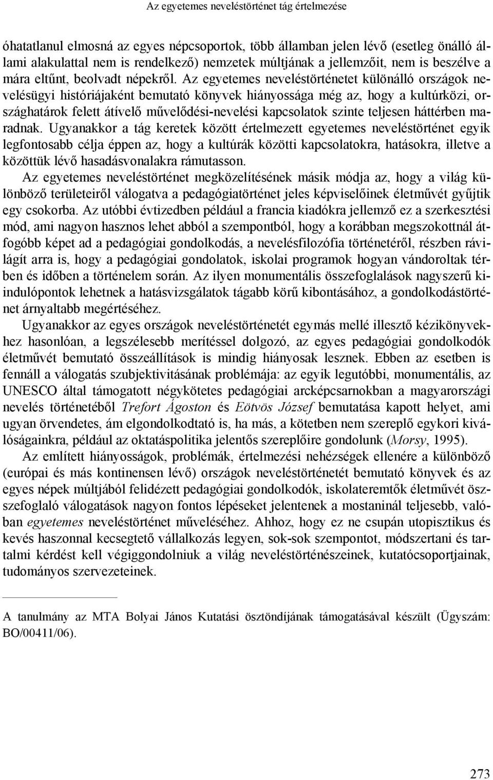 Az egyetemes neveléstörténetet különálló országok nevelésügyi históriájaként bemutató könyvek hiányossága még az, hogy a kultúrközi, országhatárok felett átívelő művelődési-nevelési kapcsolatok