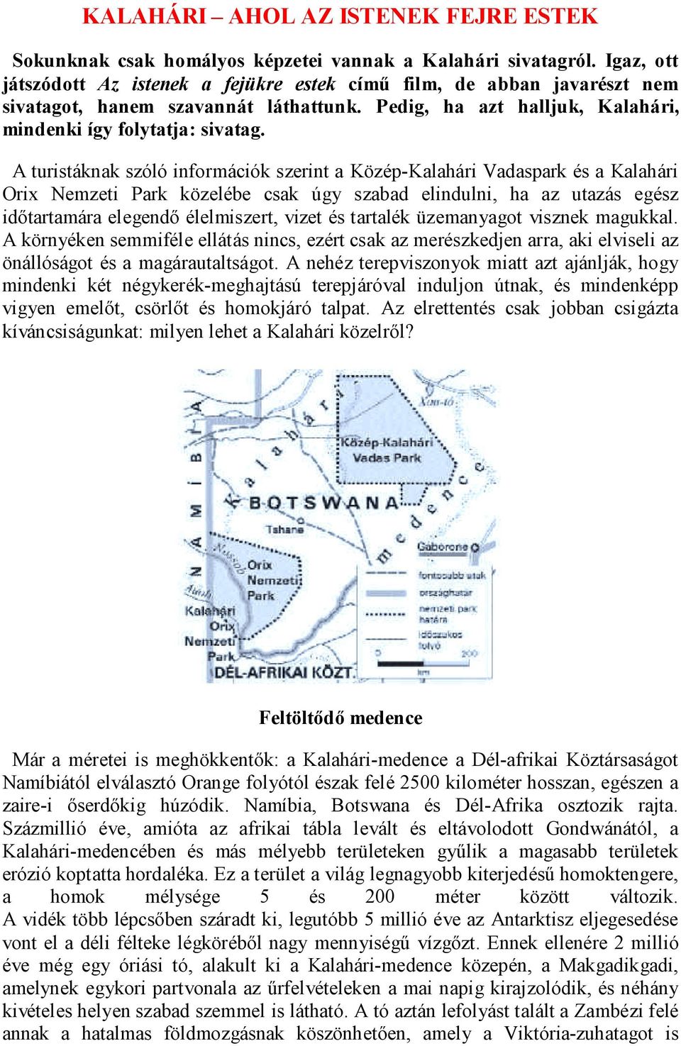 A turistáknak szóló információk szerint a Közép-Kalahári Vadaspark és a Kalahári Orix Nemzeti Park közelébe csak úgy szabad elindulni, ha az utazás egész időtartamára elegendő élelmiszert, vizet és