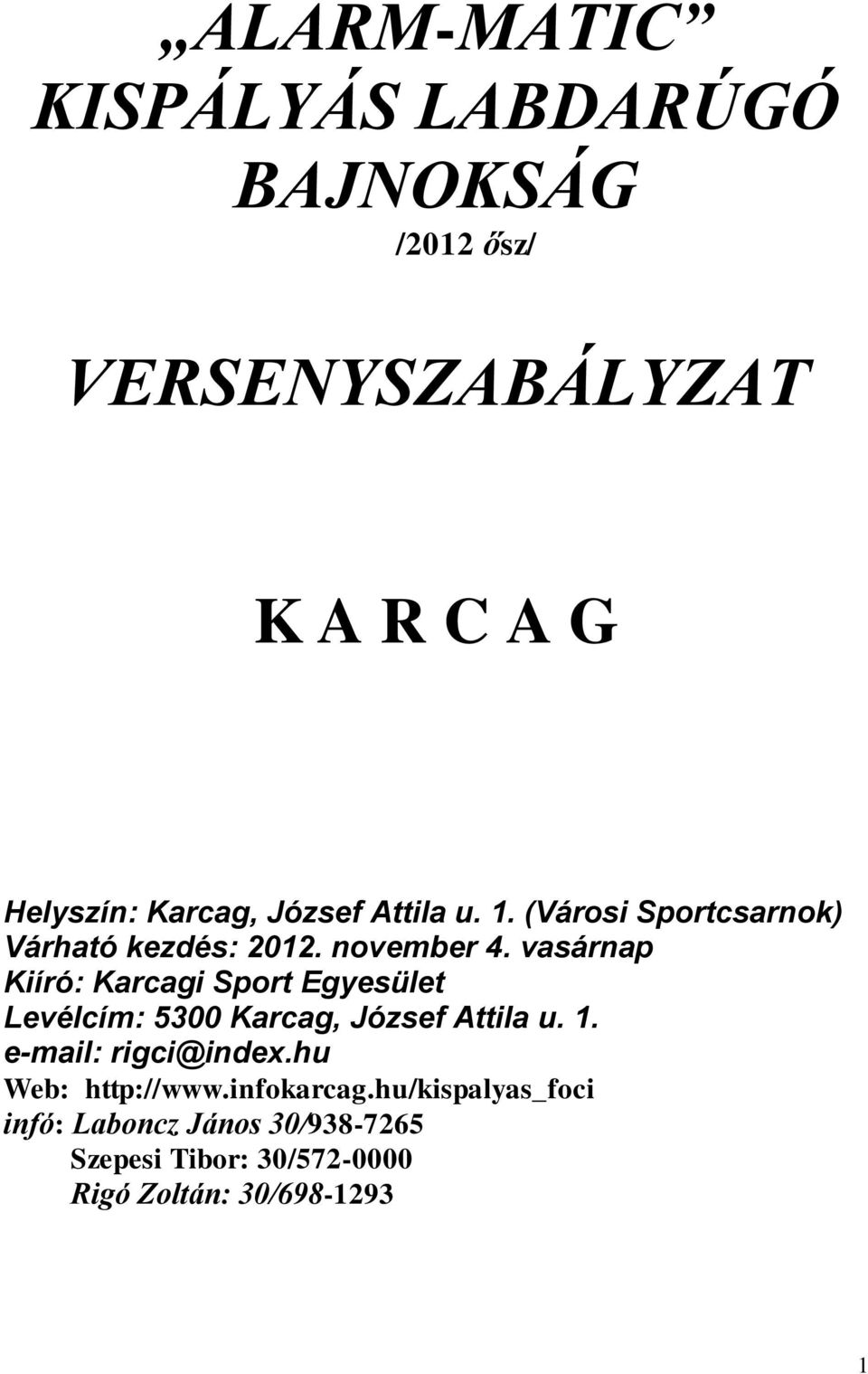 vasárnap Kiíró: Karcagi Sport Egyesület Levélcím: 5300 Karcag, József Attila u. 1. e-mail: rigci@index.