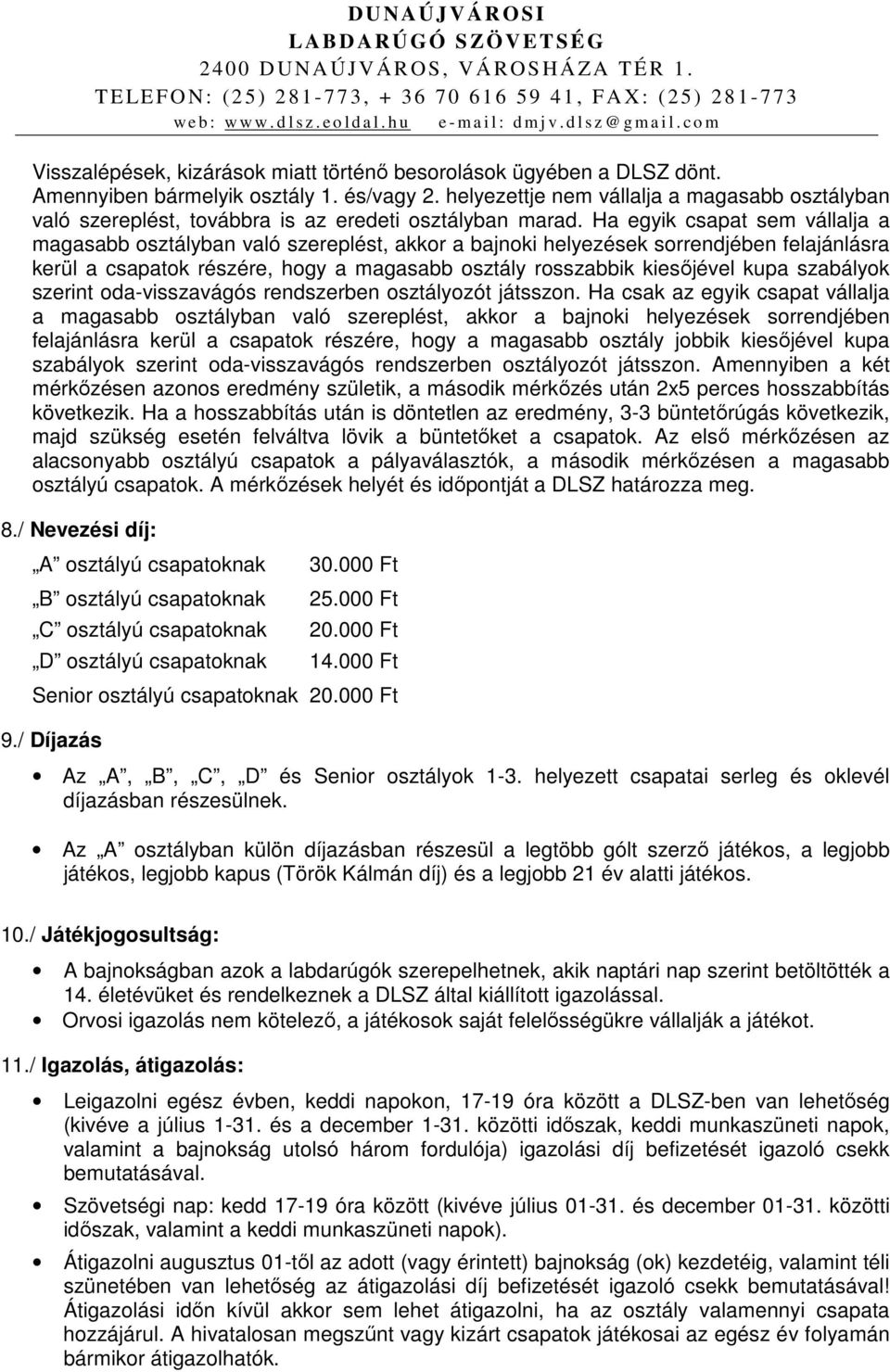 Ha egyik csapat sem vállalja a magasabb osztályban való szereplést, akkor a bajnoki helyezések sorrendjében felajánlásra kerül a csapatok részére, hogy a magasabb osztály rosszabbik kiesőjével kupa