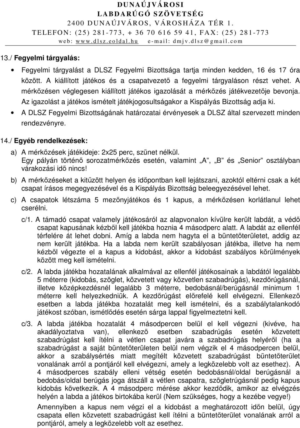 A DLSZ Fegyelmi Bizottságának határozatai érvényesek a DLSZ által szervezett minden rendezvényre. 14./ Egyéb rendelkezések: a) A mérkőzések játékideje: 2x25 perc, szünet nélkül.