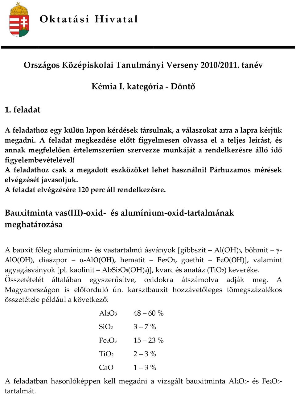 A feladat megkezdése előtt figyelmesen olvassa el a teljes leírást, és annak megfelelően értelemszerűen szervezze munkáját a rendelkezésre álló idő figyelembevételével!